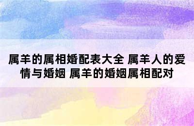 属羊的属相婚配表大全 属羊人的爱情与婚姻 属羊的婚姻属相配对